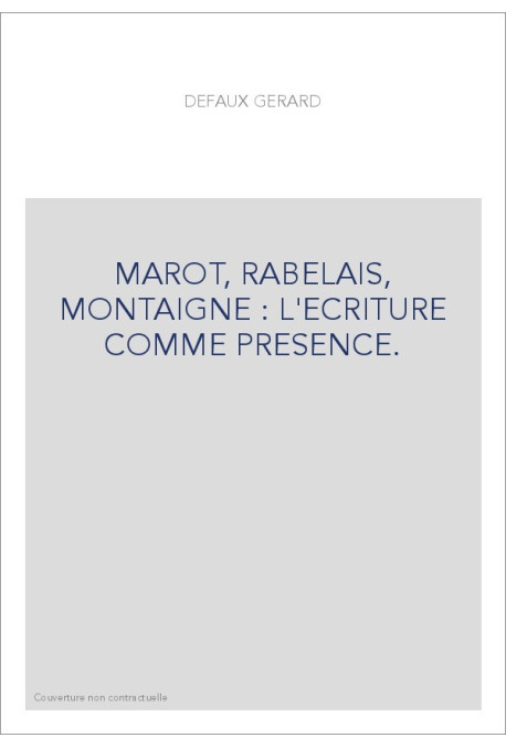 MAROT, RABELAIS, MONTAIGNE : L'ECRITURE COMME PRESENCE.