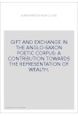 GIFT AND EXCHANGE IN THE ANGLO-SAXON POETIC CORPUS: A CONTRIBUTION TOWARDS THE REPRESENTATION OF WEALTH.