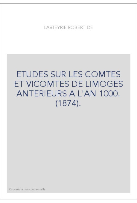 ETUDES SUR LES COMTES ET VICOMTES DE LIMOGES ANTERIEURS A L'AN 1000. (1874).