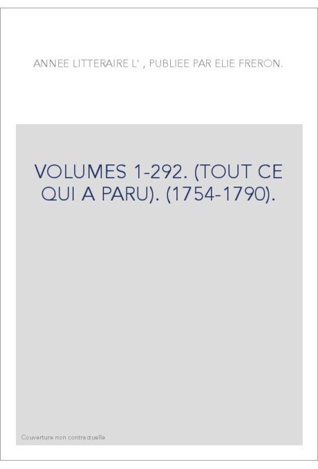 L'ANNEE LITTERAIRE (1754-1790). VOLUMES 1 A 292. (TOUT CE QUI A PARU)
