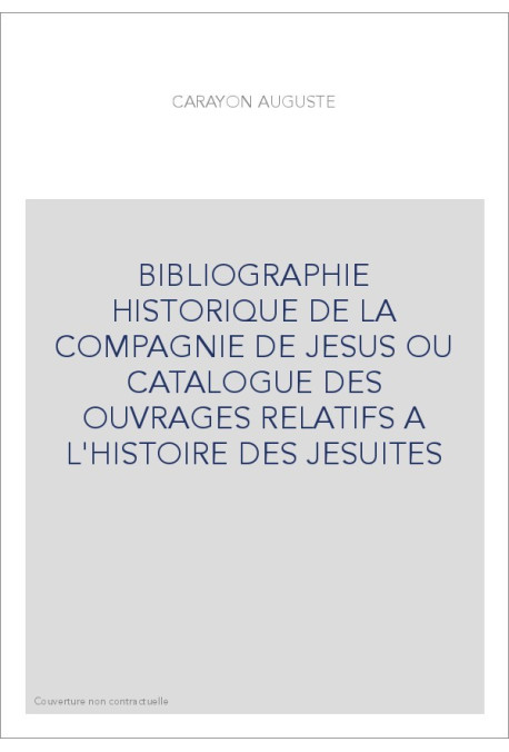 BIBLIOGRAPHIE HISTORIQUE DE LA COMPAGNIE DE JESUS OU CATALOGUE DES OUVRAGES RELATIFS A L'HISTOIRE DES JESUITES