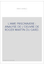 L'AME PRISONNIERE : ANALYSE DE L'OEUVRE DE ROGER MARTIN DU GARD.