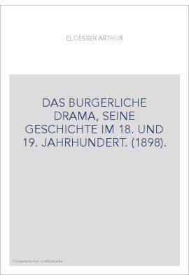 DAS BURGERLICHE DRAMA, SEINE GESCHICHTE IM 18. UND 19. JAHRHUNDERT. (1898).
