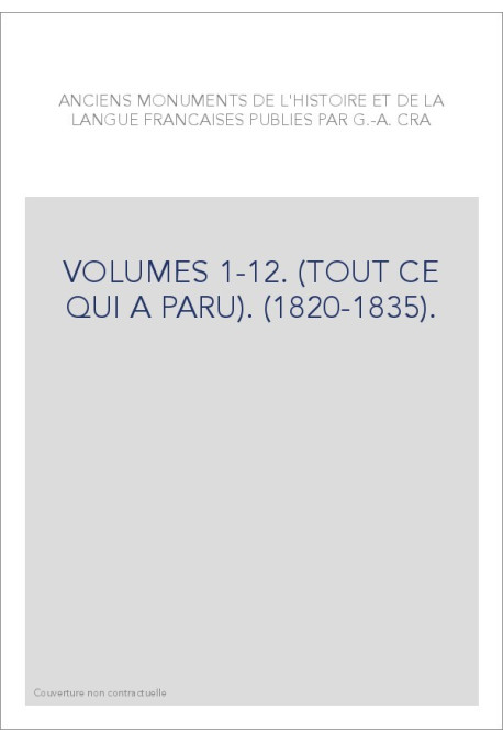 ANCIENS MONUMENTS DE L'HISTOIRE ET DE LA LANGUE FRANCAISE (1820-1835). (TOUT CE QUI A PARU).