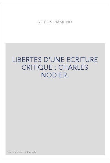LIBERTES D'UNE ECRITURE CRITIQUE : CHARLES NODIER.