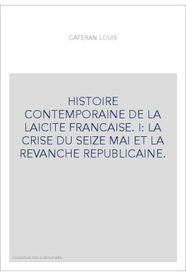 HISTOIRE CONTEMPORAINE DE LA LAICITE FRANCAISE. I: LA CRISE DU SEIZE MAI ET LA REVANCHE REPUBLICAINE.