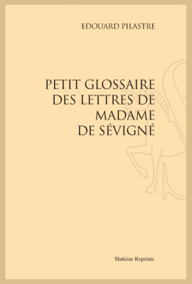 PETIT GLOSSAIRE DES LETTRES DE MADAME DE SÉVIGNÉ