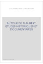AUTOUR DE FLAUBERT. ETUDES HISTORIQUES ET DOCUMENTAIRES