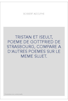 TRISTAN ET ISEULT, POEME DE GOTTFRIED DE STRASBOURG, COMPARE A D'AUTRES POEMES SUR LE MEME SUJET.