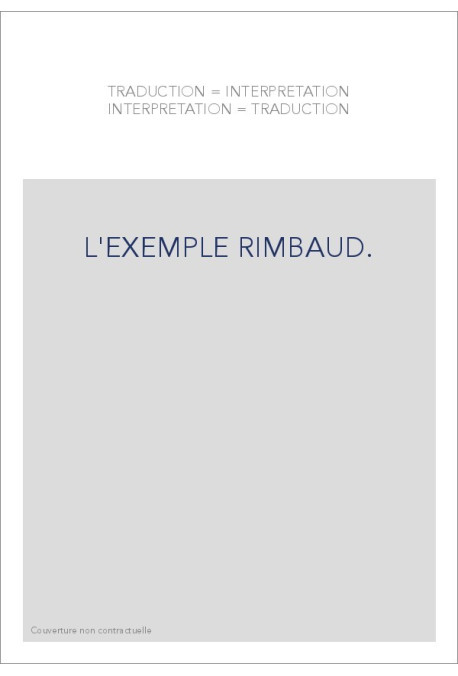 TRADUCTION   INTERPRETATION, INTERPRETATION   TRADUCTION. L'EXEMPLE RIMBAUD.