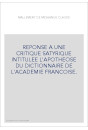 REPONSE A UNE CRITIQUE SATYRIQUE INTITULEE L'APOTHEOSE DU DICTIONNAIRE DE L'ACADEMIE FRANCOISE.