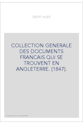 COLLECTION GENERALE DES DOCUMENTS FRANCAIS QUI SE TROUVENT EN ANGLETERRE. (1847).