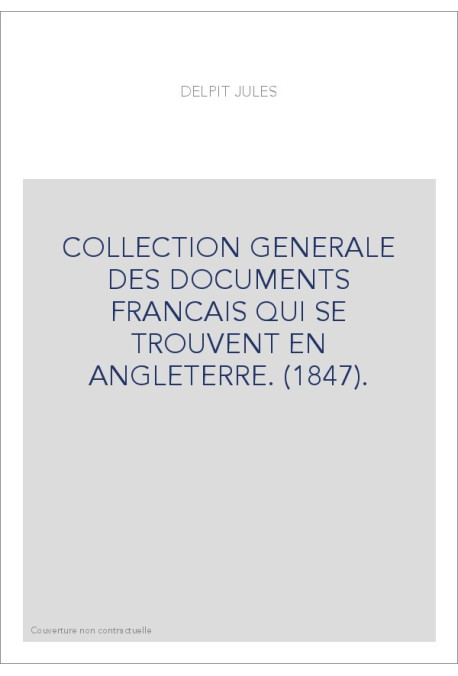 COLLECTION GENERALE DES DOCUMENTS FRANCAIS QUI SE TROUVENT EN ANGLETERRE. (1847).