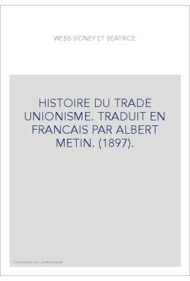 HISTOIRE DU TRADE UNIONISME. TRADUIT EN FRANCAIS PAR ALBERT METIN. (1897).