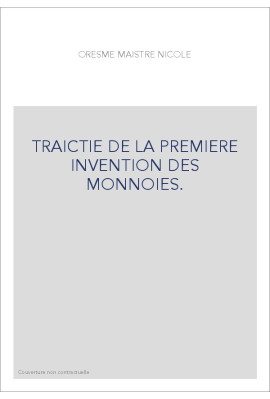 TRAICTIE DE LA PREMIERE INVENTION DES MONNOIES. TEXTES FRANCAIS ET LATIN, ET TRAITE DE LA MONNOIE DE COPERNIC