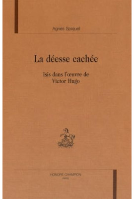 LA DEESSE CACHEE. ISIS DANS L'OEUVRE DE VICTOR HUGO.