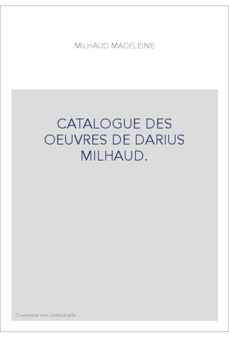 CATALOGUE DES OEUVRES DE DARIUS MILHAUD.