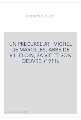 UN PRECURSEUR : MICHEL DE MAROLLES, ABBE DE VILLELOIN, SA VIE ET SON OEUVRE. (1911).