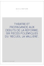 THEATRE ET PROPAGANDE AUX DEBUTS DE LA REFORME. SIX PIECES POLEMIQUES DU 'RECUEIL LA VALLIERE'.