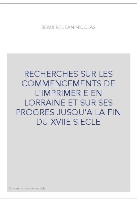 RECHERCHES SUR LES COMMENCEMENTS DE L'IMPRIMERIE EN LORRAINE ET SUR SES PROGRES JUSQU'A LA FIN DU XVIIE SIECLE