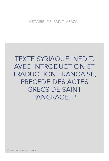 HISTOIRE DE SAINT AZAZAIL. TEXTE SYRIAQUE INEDIT, AVEC INTRODUCTION ET TRADUCTION FRANCAISE,