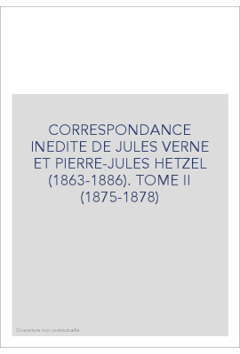 CORRESPONDANCE INEDITE DE JULES VERNE ET PIERRE-JULES  HETZEL (1863-1886). TOME 2 : 1875-1878