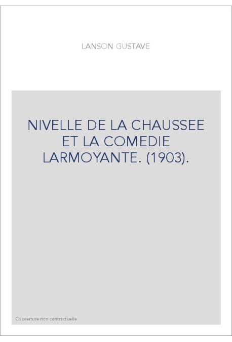 NIVELLE DE LA CHAUSSEE ET LA COMEDIE LARMOYANTE. (1903).