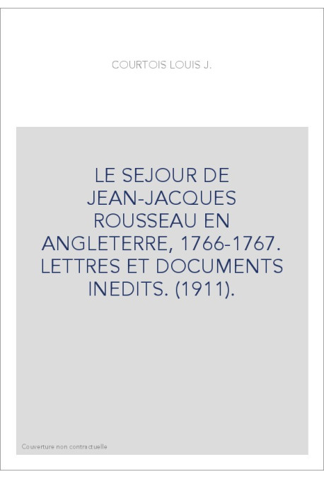 LE SEJOUR DE JEAN-JACQUES ROUSSEAU EN ANGLETERRE, 1766-1767. LETTRES ET DOCUMENTS INEDITS. (1911).