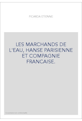 LES MARCHANDS DE L'EAU, HANSE PARISIENNE ET COMPAGNIE FRANCAISE.