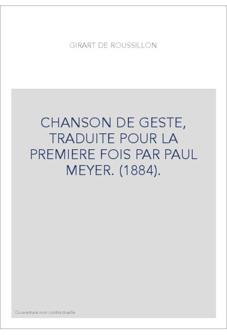 GIRART DE ROUSSILLON. CHANSON DE GESTE, TRADUITE POUR LA PREMIERE FOIS PAR PAUL MEYER. (1884).