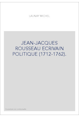 JEAN-JACQUES ROUSSEAU ECRIVAIN POLITIQUE (1712-1762).