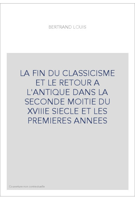 LA FIN DU CLASSICISME ET LE RETOUR A L'ANTIQUE DANS LA SECONDE MOITIE DU XVIIIE SIECLE ET LES PREMIERES ANNEES