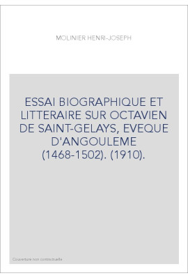 ESSAI BIOGRAPHIQUE ET LITTERAIRE SUR OCTAVIEN DE SAINT-GELAYS, EVEQUE D'ANGOULEME (1468-1502). (1910).