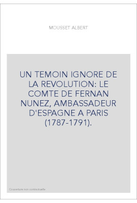 UN TEMOIN IGNORE DE LA REVOLUTION: LE COMTE DE FERNAN-NUNEZ, AMBASSADEUR D'ESPAGNE A PARIS (1787-1791)