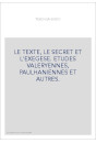 LE TEXTE, LE SECRET ET L'EXEGESE. ETUDES VALERYENNES, PAULHANIENNES ET AUTRES.
