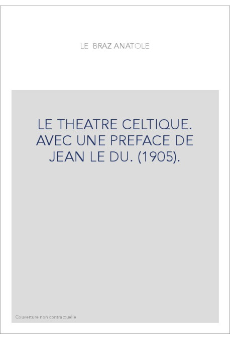 LE THEATRE CELTIQUE. AVEC UNE PREFACE DE JEAN LE DU. (1905).