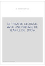 LE THEATRE CELTIQUE. AVEC UNE PREFACE DE JEAN LE DU. (1905).