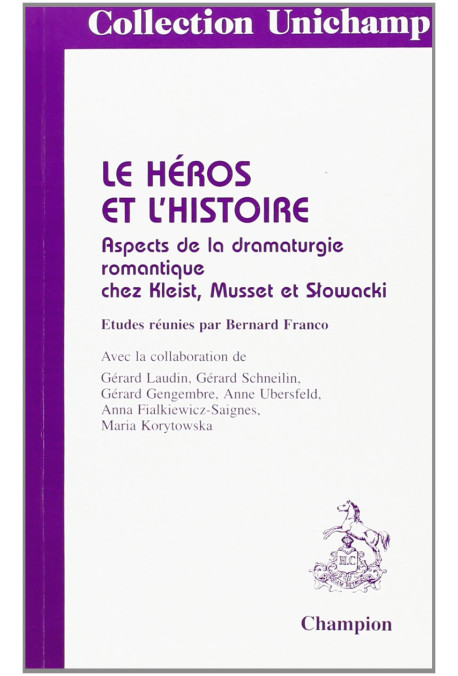 LE HEROS ET L'HISTOIRE. ASPECTS DE LA DRAMATURGIE ROMANTIQUE CHEZ KLEIST, MUSSET ET SLOWACKI.