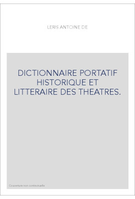 DICTIONNAIRE PORTATIF HISTORIQUE ET LITTERAIRE DES THEATRES.