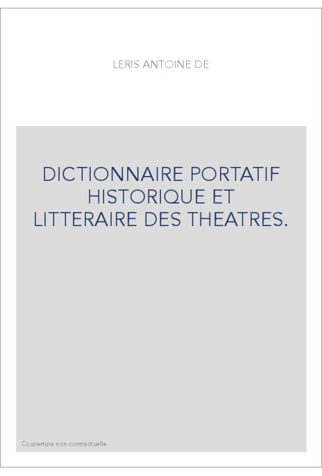 DICTIONNAIRE PORTATIF HISTORIQUE ET LITTERAIRE DES THEATRES.