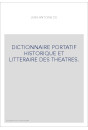 DICTIONNAIRE PORTATIF HISTORIQUE ET LITTERAIRE DES THEATRES.