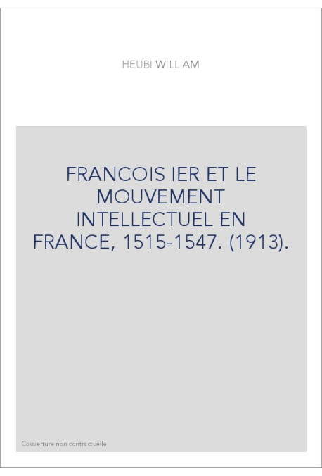 FRANCOIS IER ET LE MOUVEMENT INTELLECTUEL EN FRANCE, 1515-1547. (1913).