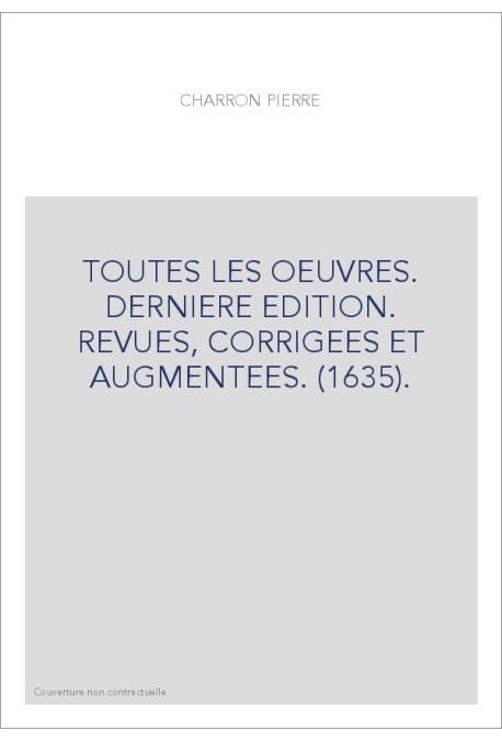 TOUTES LES OEUVRES. DERNIERE EDITION. REVUES, CORRIGEES ET AUGMENTEES. (1635).