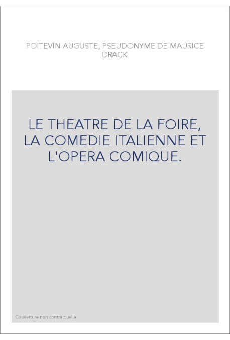 LE THEATRE DE LA FOIRE, LA COMEDIE ITALIENNE ET L'OPERA COMIQUE.