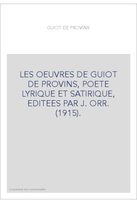LES OEUVRES DE GUIOT DE PROVINS, POETE LYRIQUE ET SATIRIQUE, EDITEES PAR J. ORR. (1915).