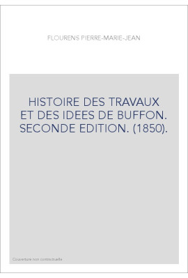 HISTOIRE DES TRAVAUX ET DES IDEES DE BUFFON. SECONDE EDITION. (1850).