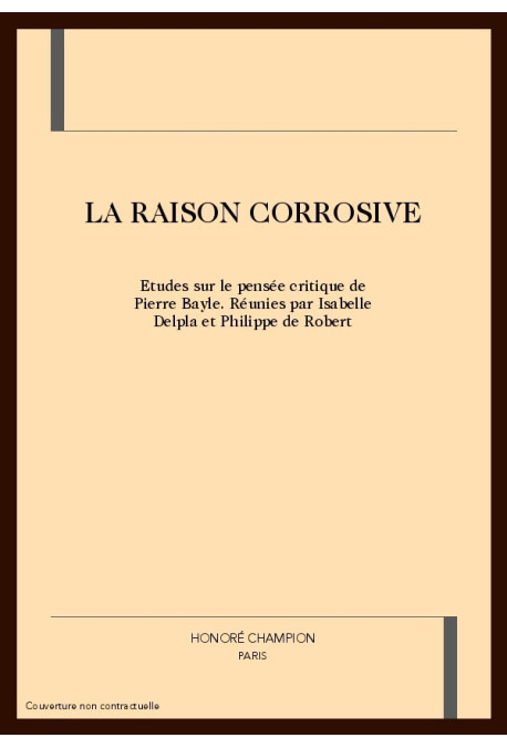 LA RAISON CORROSIVE. ETUDES SUR LA PENSEE CRITIQUE DE PIERRE BAYLE