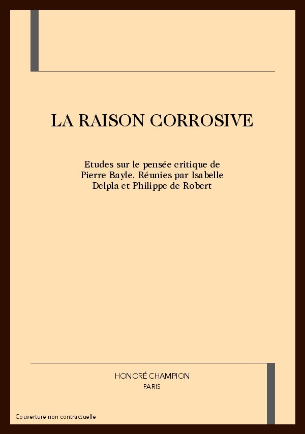 LA RAISON CORROSIVE. ETUDES SUR LA PENSEE CRITIQUE DE PIERRE BAYLE