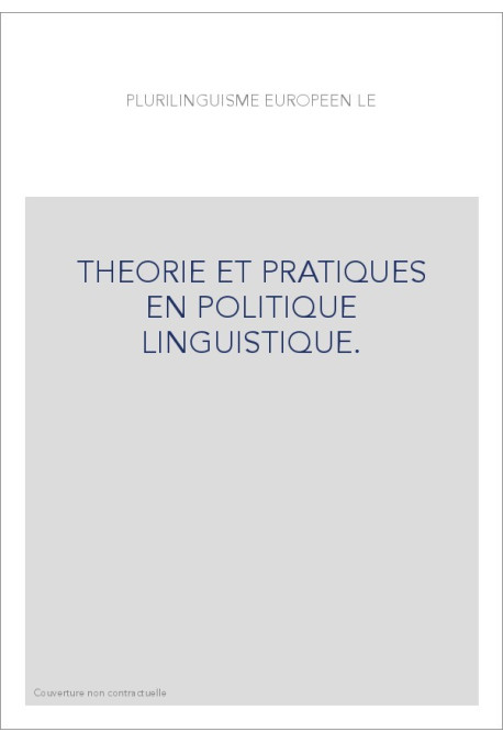 LE PLURILINGUISME EUROPEEN. THEORIE ET PRATIQUES EN POLITIQUE LINGUISTIQUE.