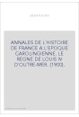 ANNALES DE L'HISTOIRE DE FRANCE A L'EPOQUE CAROLINGIENNE. LE REGNE DE LOUIS IV D'OUTRE-MER. (1900).